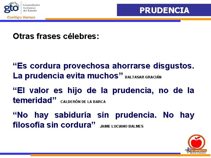 PRUDENCIA Otras frases célebres: “Es cordura provechosa ahorrarse disgustos. La prudencia evita muchos” BALTASAR