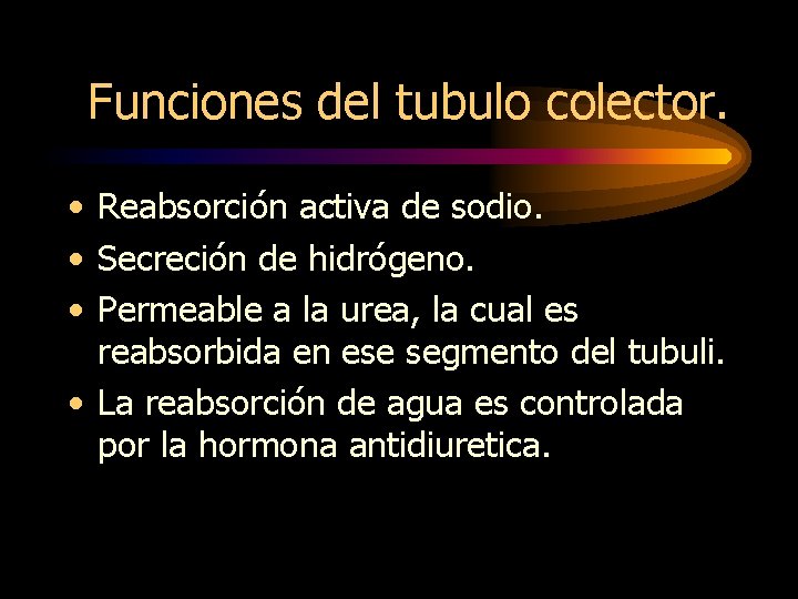 Funciones del tubulo colector. • Reabsorción activa de sodio. • Secreción de hidrógeno. •