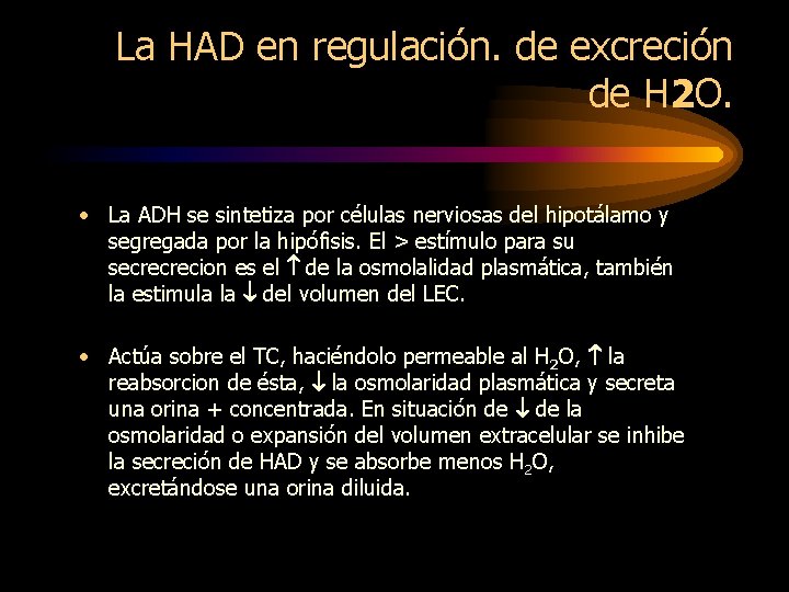 La HAD en regulación. de excreción de H 2 O. • La ADH se