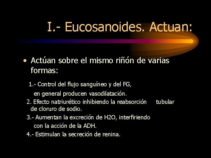 I. - Eucosanoides. Actuan: • Actúan sobre el mismo riñón de varias formas: 1.