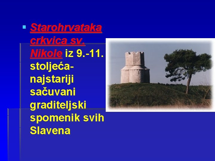 § Starohrvataka crkvica sv. Nikole iz 9. -11. stoljećanajstariji sačuvani graditeljski spomenik svih Slavena