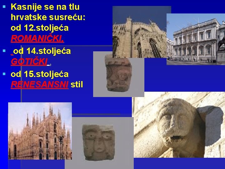 § Kasnije se na tlu hrvatske susreću: od 12. stoljeća ROMANIČKI, § od 14.
