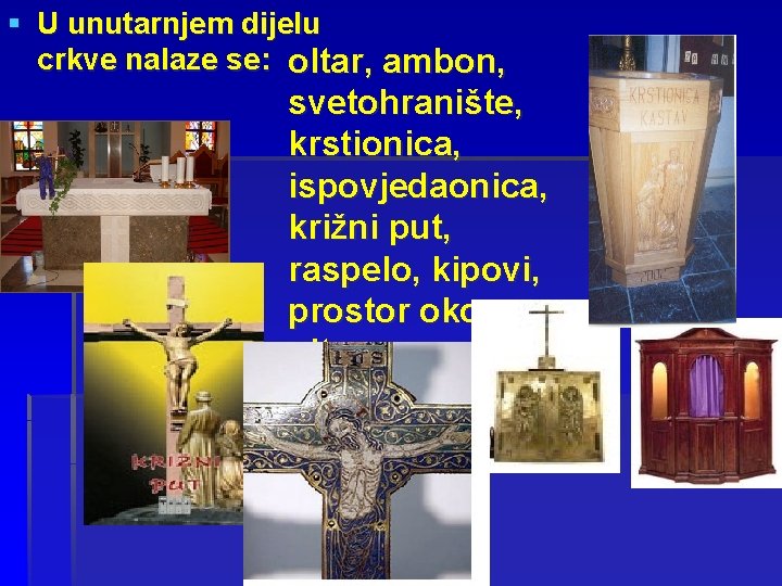 § U unutarnjem dijelu crkve nalaze se: oltar, ambon, svetohranište, krstionica, ispovjedaonica, križni put,
