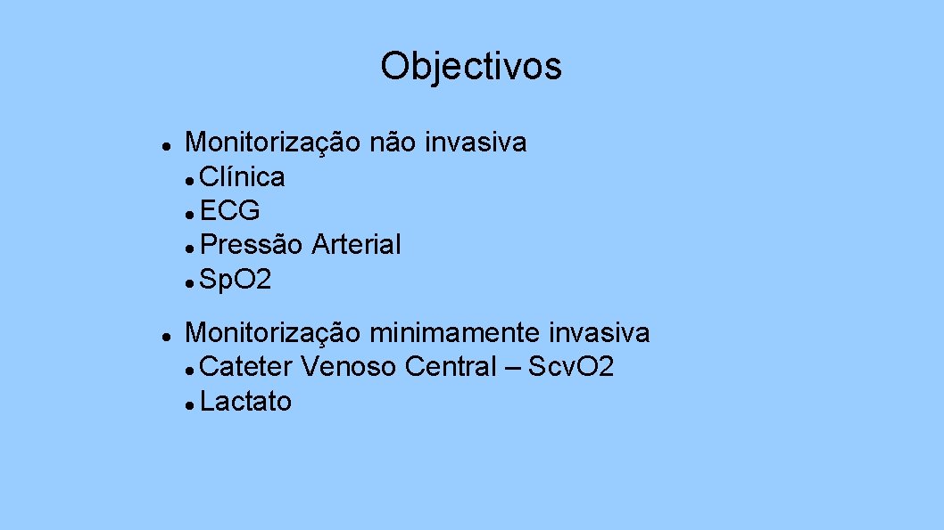 Objectivos Monitorização não invasiva Clínica ECG Pressão Arterial Sp. O 2 Monitorização minimamente invasiva