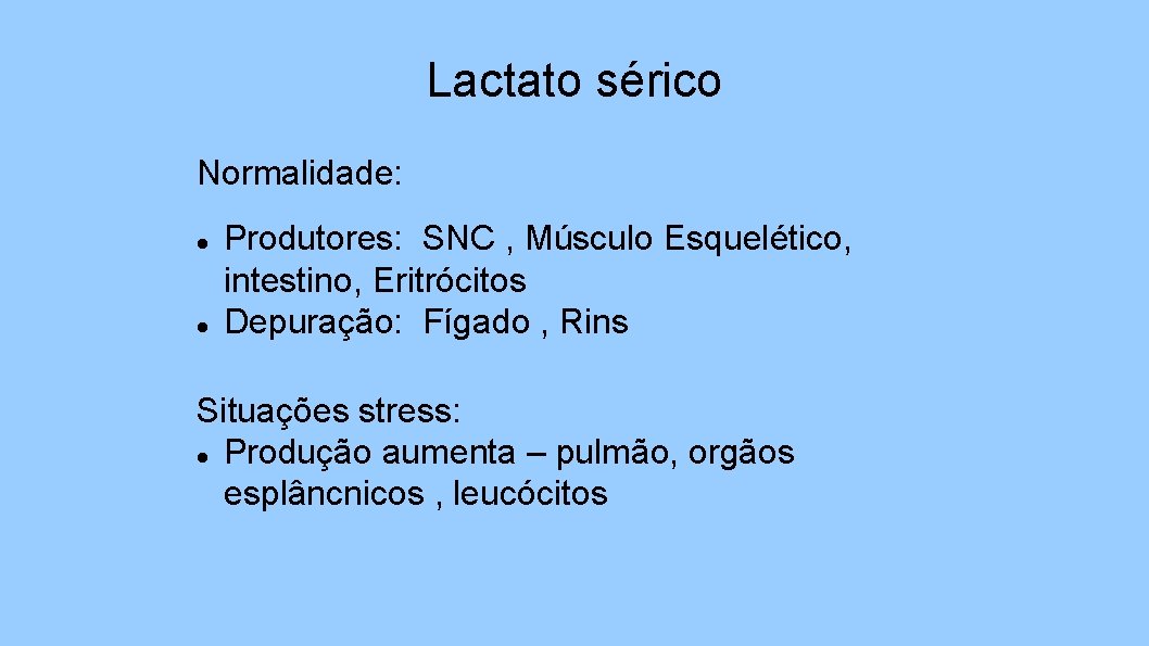 Lactato sérico Normalidade: Produtores: SNC , Músculo Esquelético, intestino, Eritrócitos Depuração: Fígado , Rins