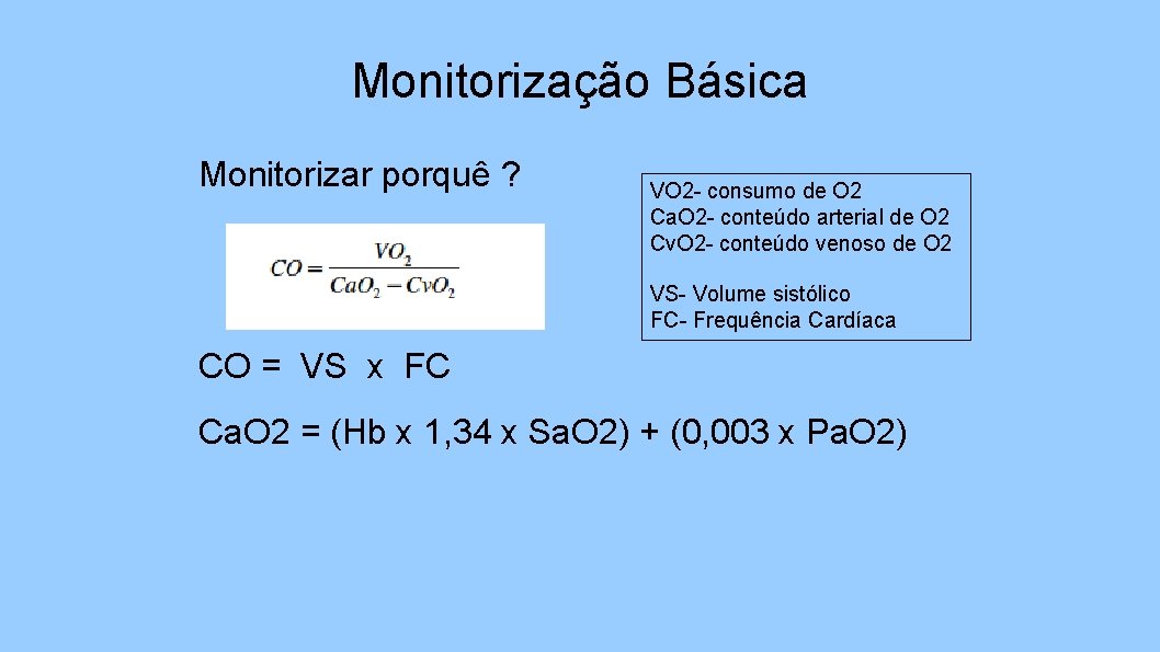 Monitorização Básica Monitorizar porquê ? VO 2 - consumo de O 2 Ca. O