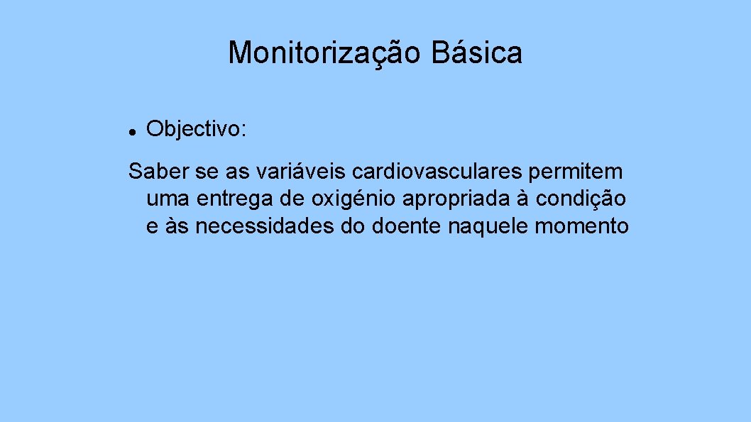 Monitorização Básica Objectivo: Saber se as variáveis cardiovasculares permitem uma entrega de oxigénio apropriada