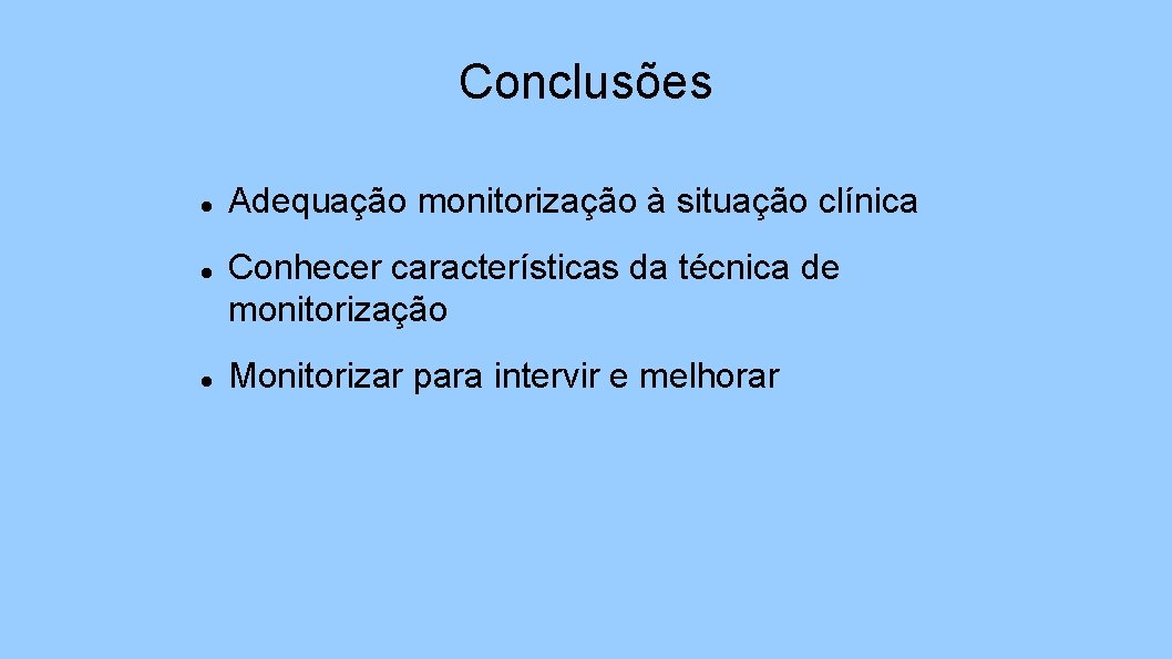 Conclusões Adequação monitorização à situação clínica Conhecer características da técnica de monitorização Monitorizar para