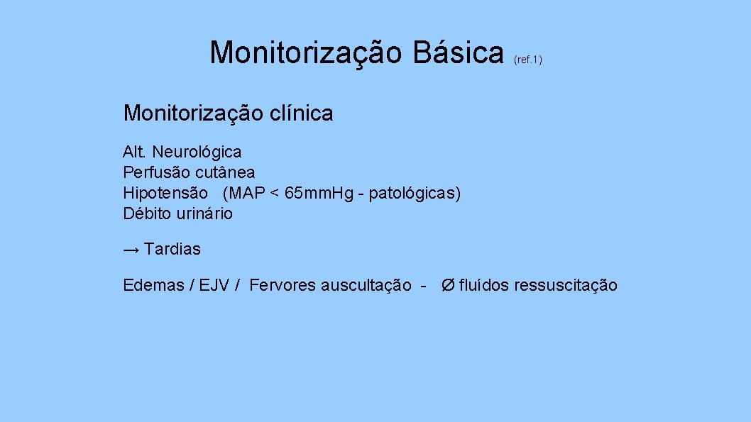 Monitorização Básica (ref. 1) Monitorização clínica Alt. Neurológica Perfusão cutânea Hipotensão (MAP < 65