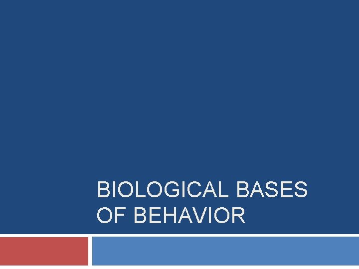 BIOLOGICAL BASES OF BEHAVIOR 