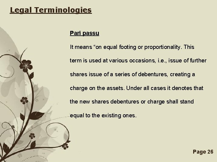 Legal Terminologies Pari passu It means “on equal footing or proportionality. This term is