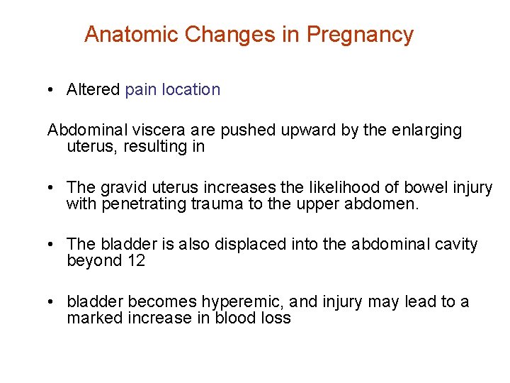 Anatomic Changes in Pregnancy • Altered pain location Abdominal viscera are pushed upward by