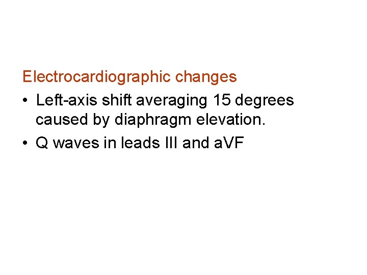 Electrocardiographic changes • Left-axis shift averaging 15 degrees caused by diaphragm elevation. • Q