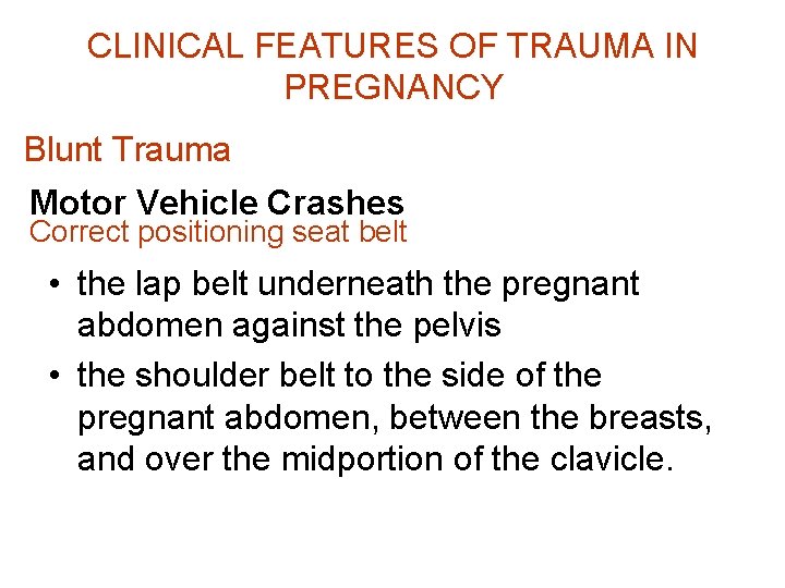 CLINICAL FEATURES OF TRAUMA IN PREGNANCY Blunt Trauma Motor Vehicle Crashes Correct positioning seat