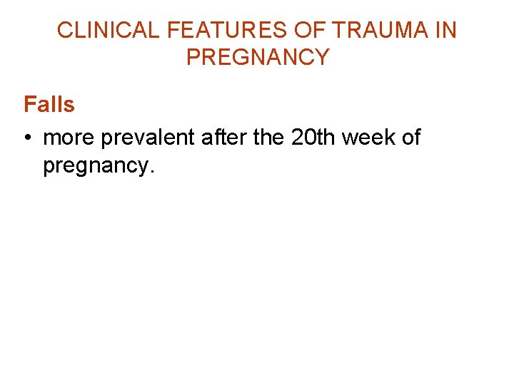 CLINICAL FEATURES OF TRAUMA IN PREGNANCY Falls • more prevalent after the 20 th