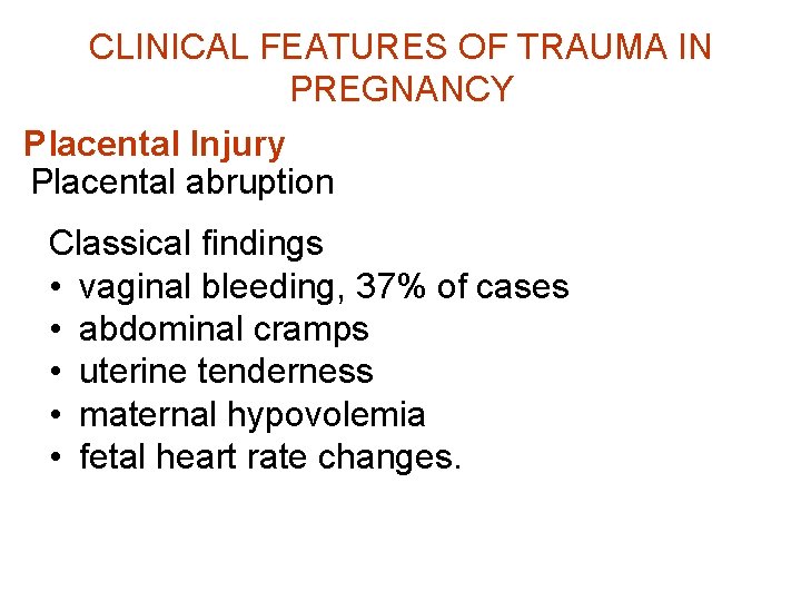 CLINICAL FEATURES OF TRAUMA IN PREGNANCY Placental Injury Placental abruption Classical findings • vaginal