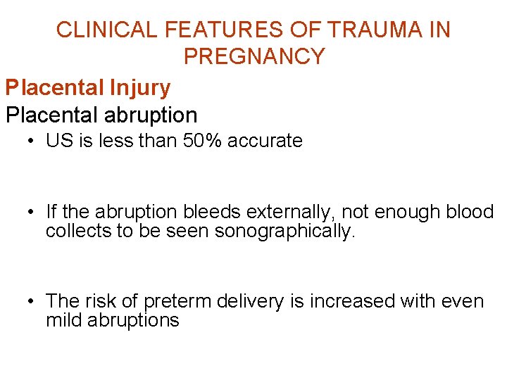 CLINICAL FEATURES OF TRAUMA IN PREGNANCY Placental Injury Placental abruption • US is less