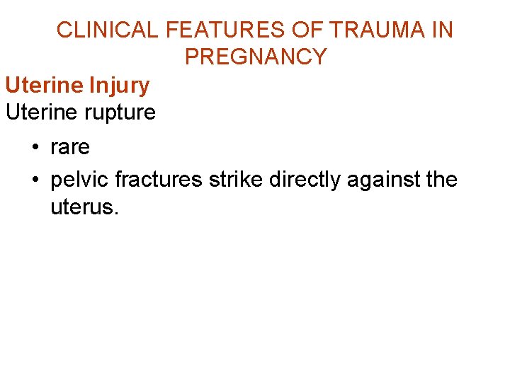CLINICAL FEATURES OF TRAUMA IN PREGNANCY Uterine Injury Uterine rupture • rare • pelvic