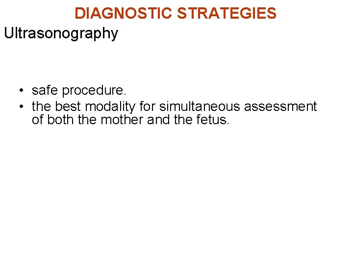DIAGNOSTIC STRATEGIES Ultrasonography • safe procedure. • the best modality for simultaneous assessment of