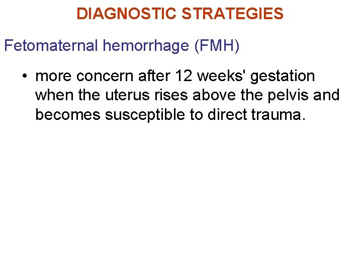 DIAGNOSTIC STRATEGIES Fetomaternal hemorrhage (FMH) • more concern after 12 weeks' gestation when the
