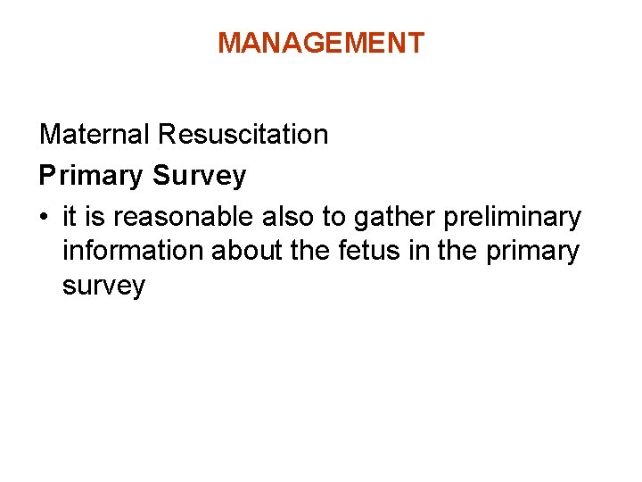 MANAGEMENT Maternal Resuscitation Primary Survey • it is reasonable also to gather preliminary information