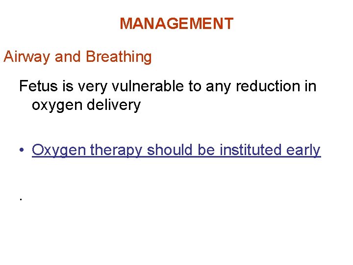 MANAGEMENT Airway and Breathing Fetus is very vulnerable to any reduction in oxygen delivery
