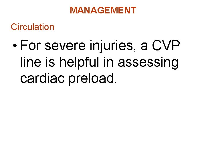 MANAGEMENT Circulation • For severe injuries, a CVP line is helpful in assessing cardiac
