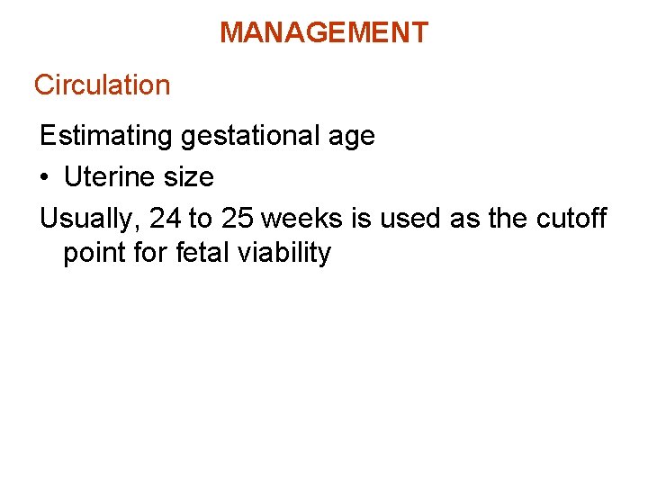 MANAGEMENT Circulation Estimating gestational age • Uterine size Usually, 24 to 25 weeks is