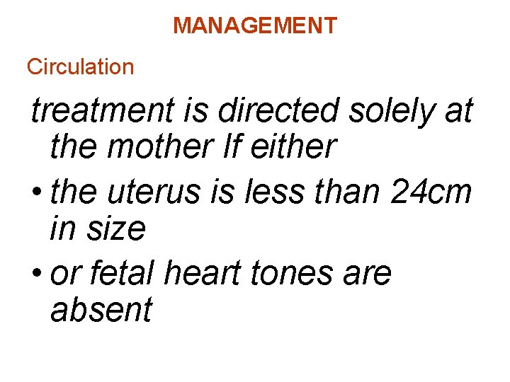 MANAGEMENT Circulation treatment is directed solely at the mother If either • the uterus