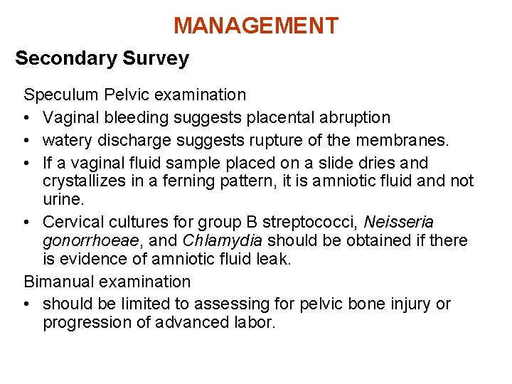 MANAGEMENT Secondary Survey Speculum Pelvic examination • Vaginal bleeding suggests placental abruption • watery