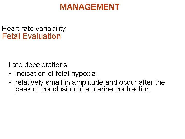 MANAGEMENT Heart rate variability Fetal Evaluation Late decelerations • indication of fetal hypoxia. •