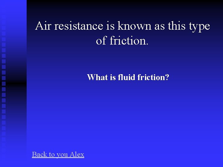 Air resistance is known as this type of friction. What is fluid friction? Back