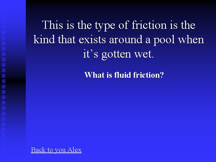 This is the type of friction is the kind that exists around a pool