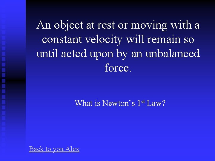An object at rest or moving with a constant velocity will remain so until