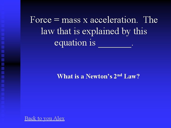 Force = mass x acceleration. The law that is explained by this equation is