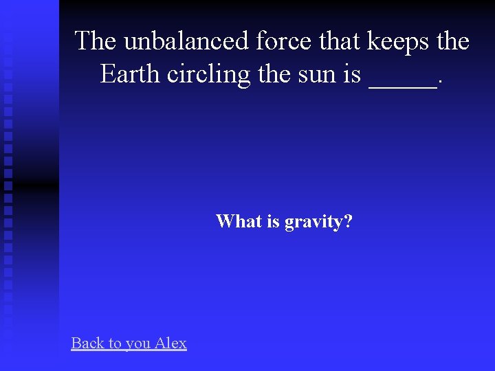 The unbalanced force that keeps the Earth circling the sun is _____. What is
