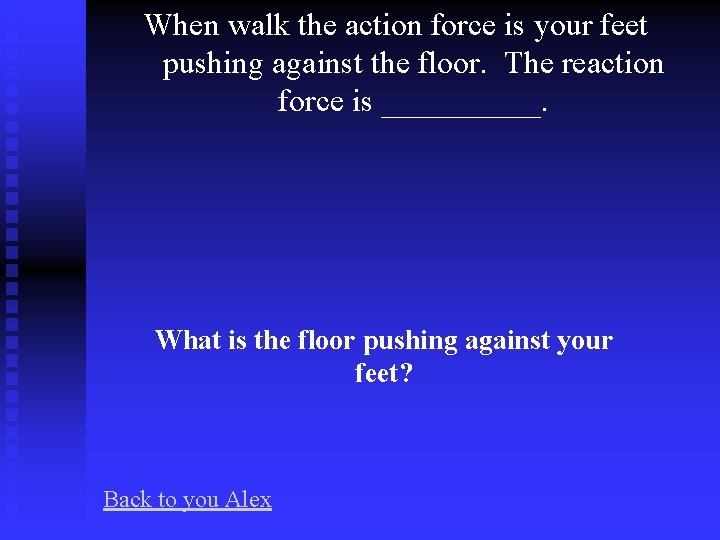 When walk the action force is your feet pushing against the floor. The reaction