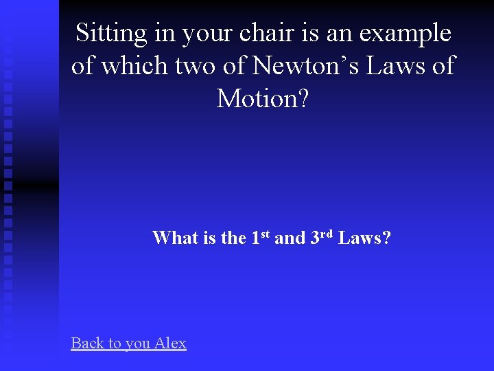Sitting in your chair is an example of which two of Newton’s Laws of
