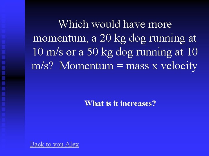 Which would have more momentum, a 20 kg dog running at 10 m/s or