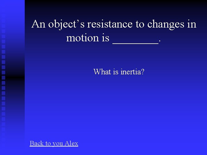 An object’s resistance to changes in motion is ____. What is inertia? Back to