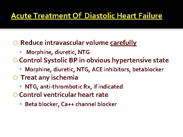 Acute Treatment Of Diastolic Heart Failure Reduce intravascular volume carefully Morphine, diuretic, NTG Control