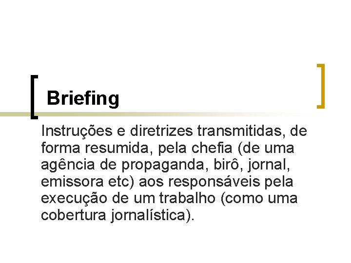 Briefing Instruções e diretrizes transmitidas, de forma resumida, pela chefia (de uma agência de