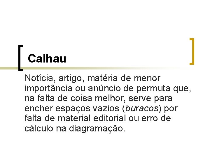 Calhau Notícia, artigo, matéria de menor importância ou anúncio de permuta que, na falta