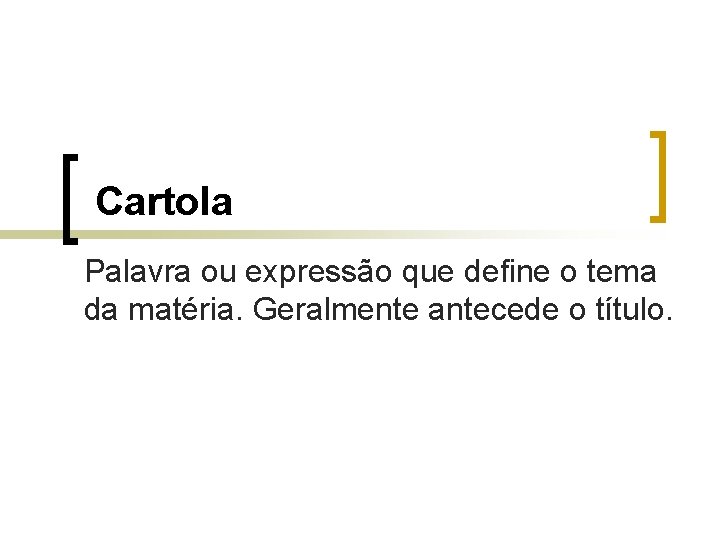 Cartola Palavra ou expressão que define o tema da matéria. Geralmente antecede o título.