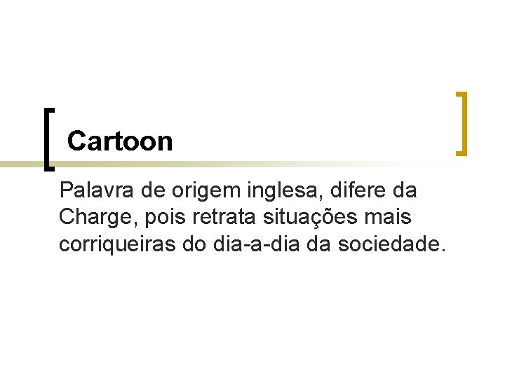 Cartoon Palavra de origem inglesa, difere da Charge, pois retrata situações mais corriqueiras do