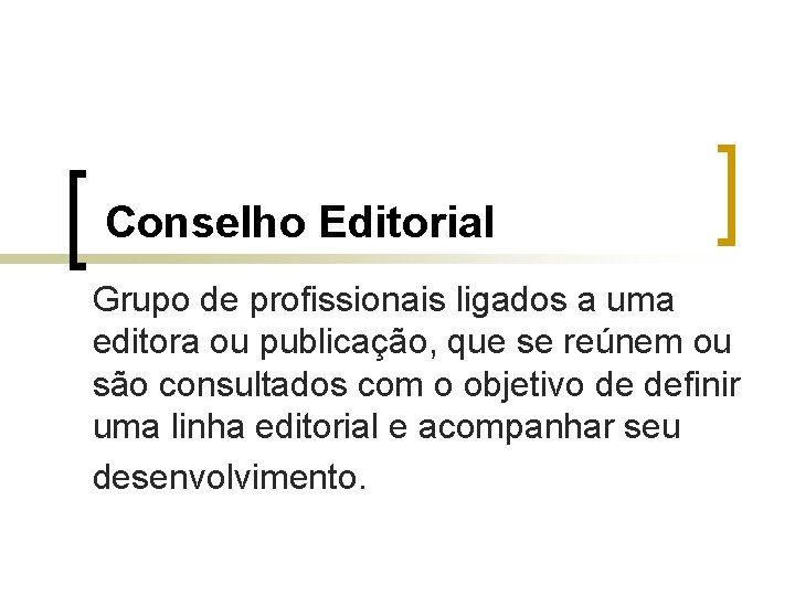 Conselho Editorial Grupo de profissionais ligados a uma editora ou publicação, que se reúnem