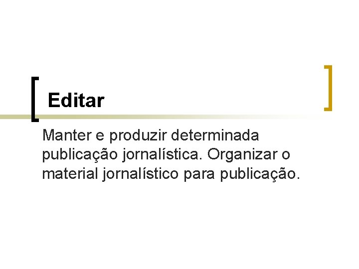 Editar Manter e produzir determinada publicação jornalística. Organizar o material jornalístico para publicação. 