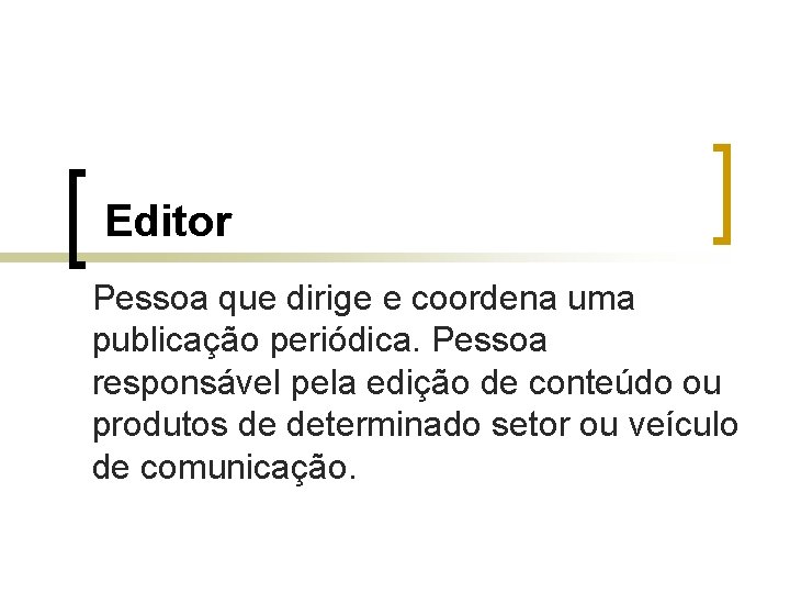 Editor Pessoa que dirige e coordena uma publicação periódica. Pessoa responsável pela edição de