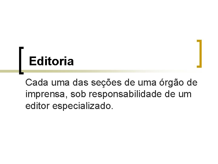 Editoria Cada uma das seções de uma órgão de imprensa, sob responsabilidade de um