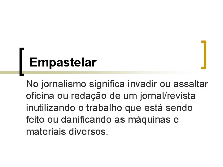 Empastelar No jornalismo significa invadir ou assaltar oficina ou redação de um jornal/revista inutilizando